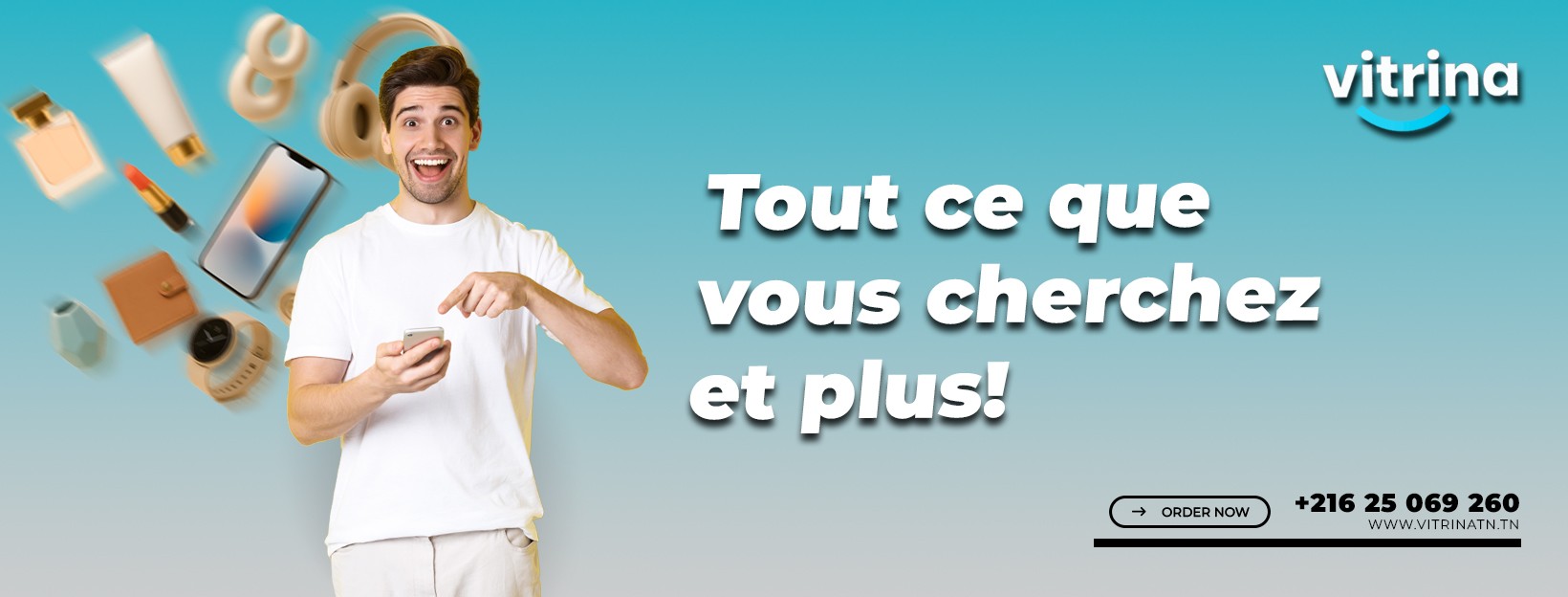 1 Bannière promotionnelle de Vitrina, des produits comme des écouteurs, cosmétiques et accessoires, 'Tout ce que vous cherchez et plus !' 'Order Now' et le numéro +216 25 069 260."